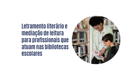 Letramento literário e mediação de leitura para profissionais que atuam nas bibliotecas escolares