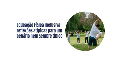 Educação Física inclusiva: reflexões atípicas para um cenário nem sempre típico