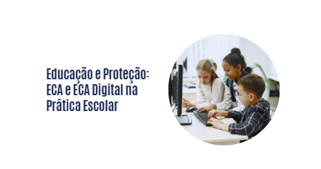 Educação e Proteção: ECA e ECA Digital na Prática Escolar